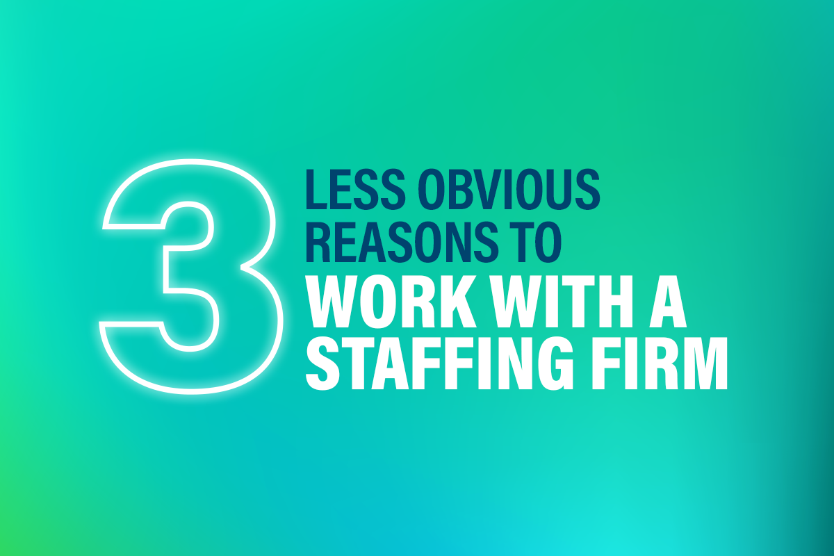 3 Less Obvious Reasons to Work with a Staffing Firm